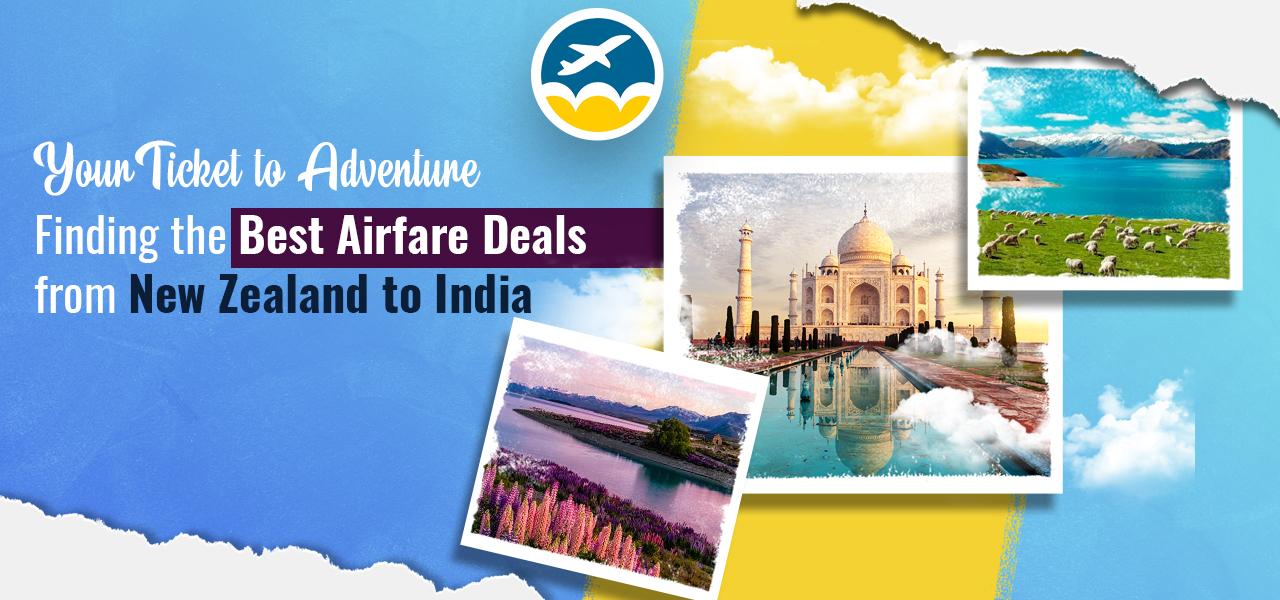 Your Ticket to Adventure: Finding the Best Airfare Deals from New Zealand to India