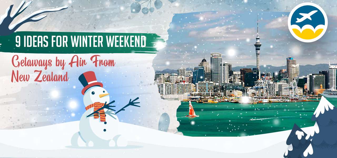 9 Ideas For Winter Weekend Getaways by Air From New Zealand