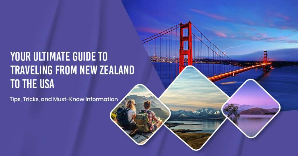 Your Ultimate Guide to Traveling from New Zealand to the USA: Tips, Tricks, and Must-Know Information