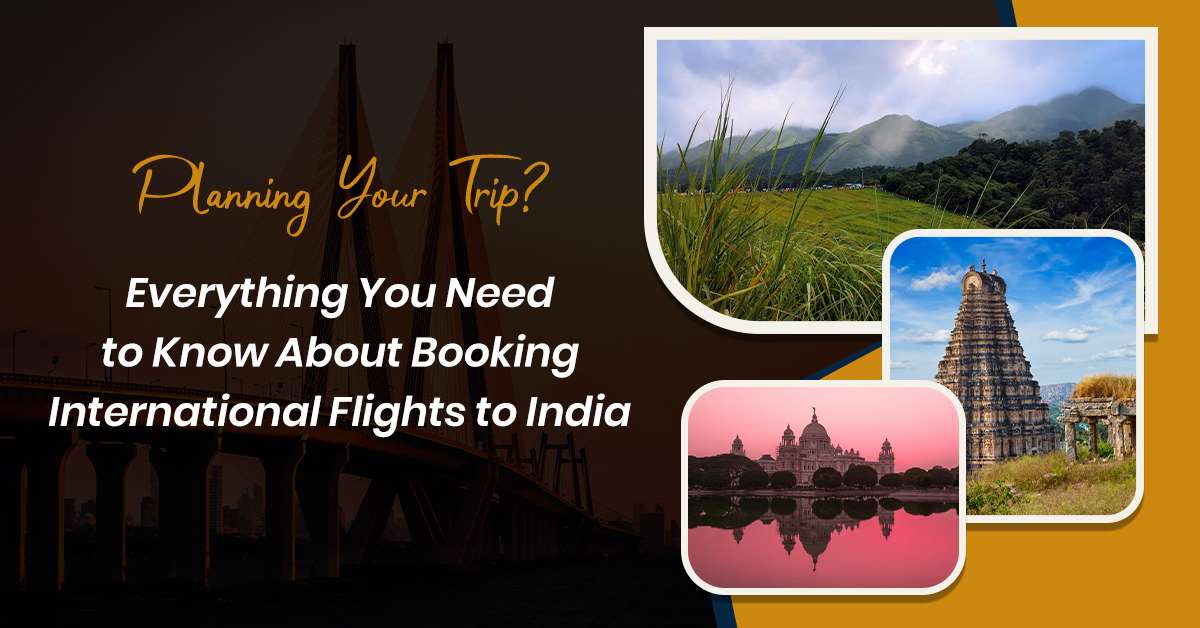 Planning Your Trip? Everything You Need to Know About Booking International Flights to India